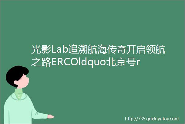 光影Lab追溯航海传奇开启领航之路ERCOldquo北京号rdquo四桅帆船照明解决方案