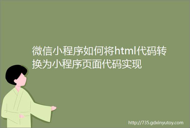 微信小程序如何将html代码转换为小程序页面代码实现