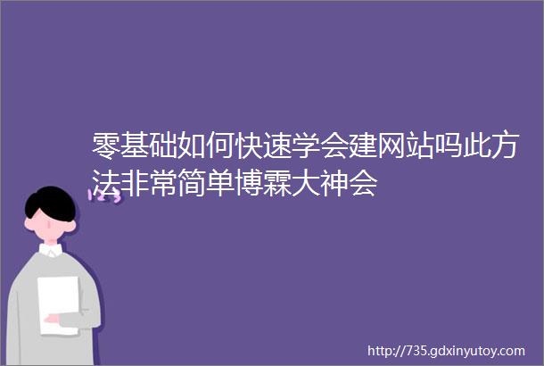 零基础如何快速学会建网站吗此方法非常简单博霖大神会